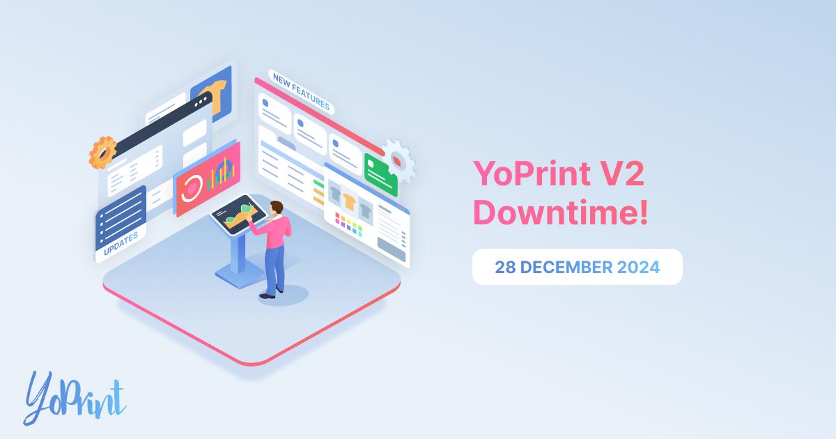 YoPrint V2 Downtime!