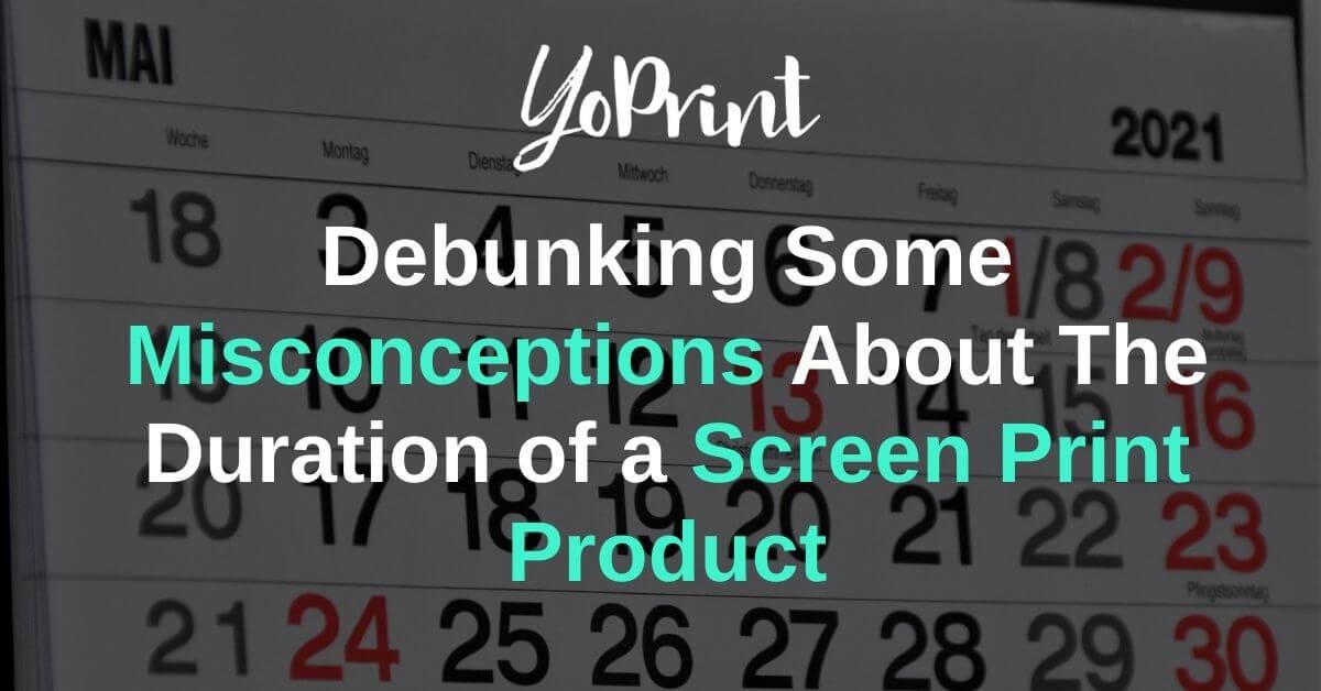 Debunking Some Misconceptions About The Duration of a Screen Print Product