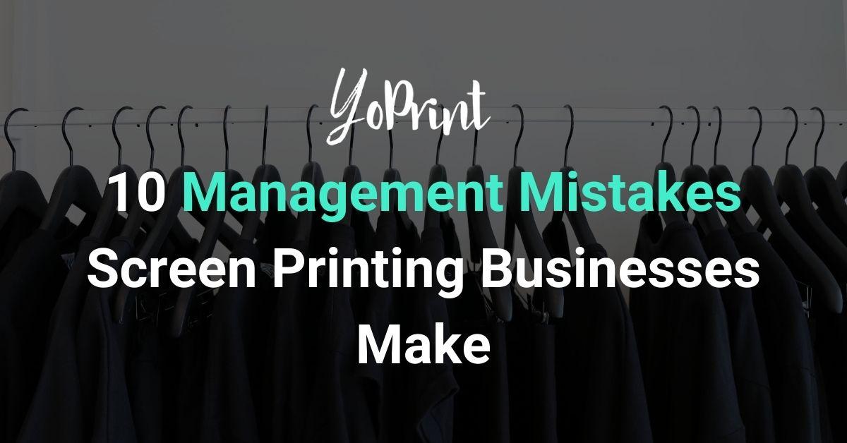 10 Management Mistakes Screen Printing Businesses Make