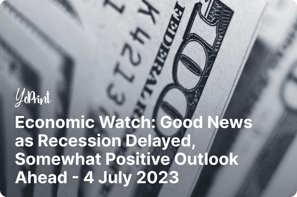 Economic Watch: Good News as Recession Delayed, Somewhat Positive Outlook Ahead – 4 July 2023
